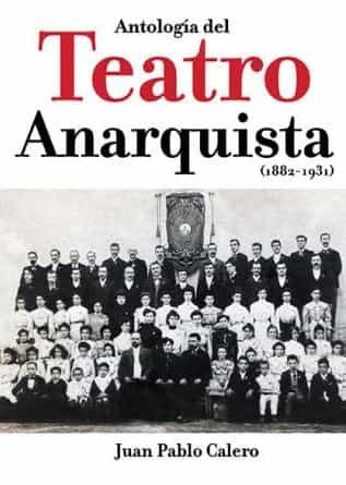 Portada del Libro Antología Del Teatro Anarquista (1882-1931) de Juan Pablo Calero - 9788494785627