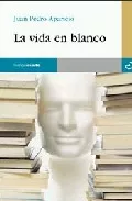 Portada del Libro La Vida En Blanco de Juan Pedro Aparicio Fernandez - 9788493382346