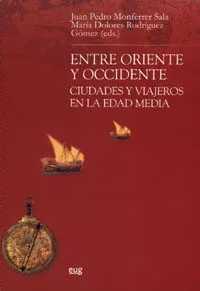 Portada del Libro Entre Oriente Y Occidente: Ciudades Y Viajeros En La Edad Media de Juan Pedro Monferrer Sala - 9788433836892