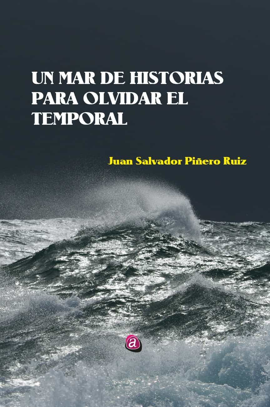 Portada del Libro Un Mar De Historias Para Olvidar El Temporal de Juan Salvador Piñero Ruiz - 9788418001444