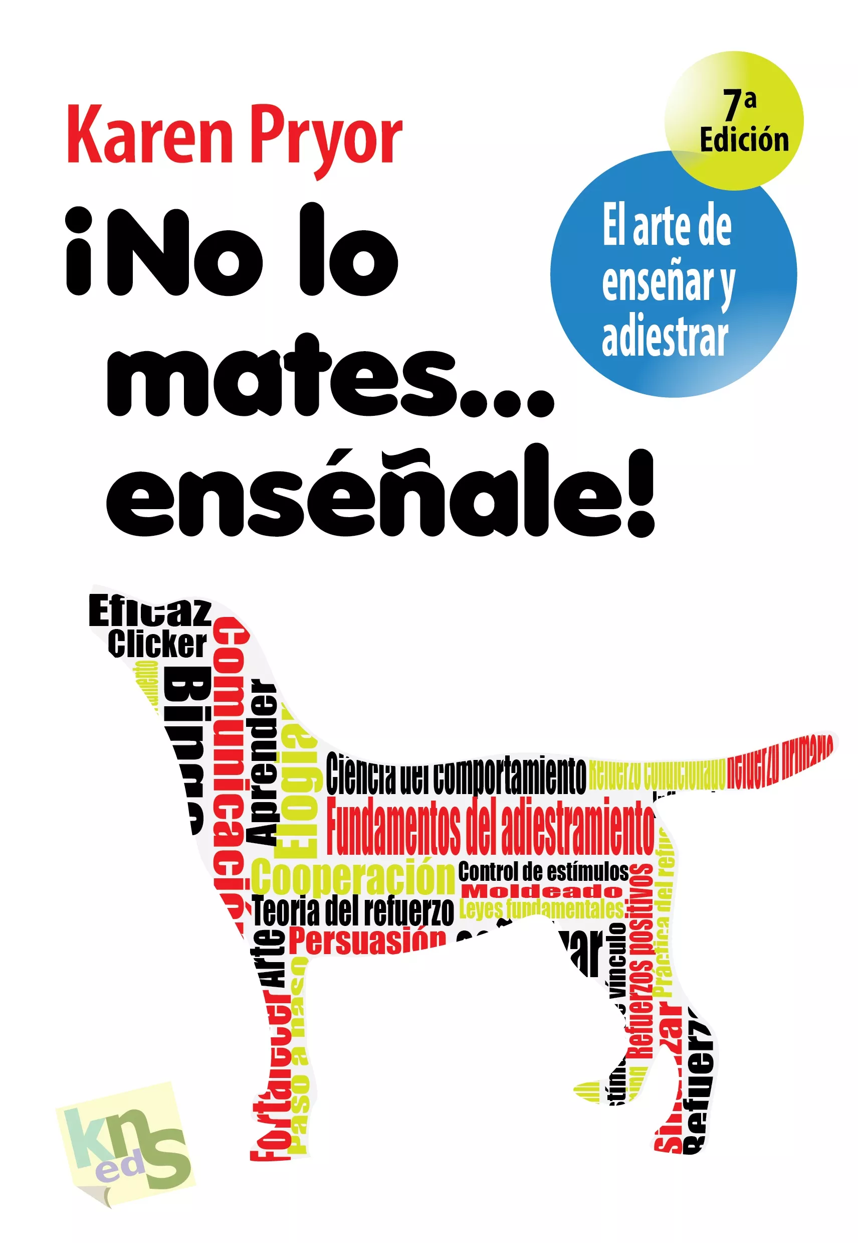 Portada del Libro ¡No Lo Mates...Enseñale!: El Arte De Enseñar Y Adiestrar de Karen Pryor - 9788493323295