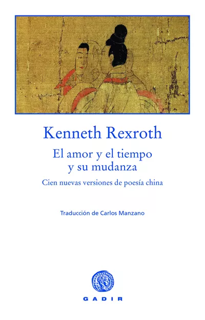 Portada del Libro El Amor Y El Tiempo Y Su Mudanza: Cinco Nuevas Versiones De Poesi A Ch de Kenneth Rexroth - 9788493443986