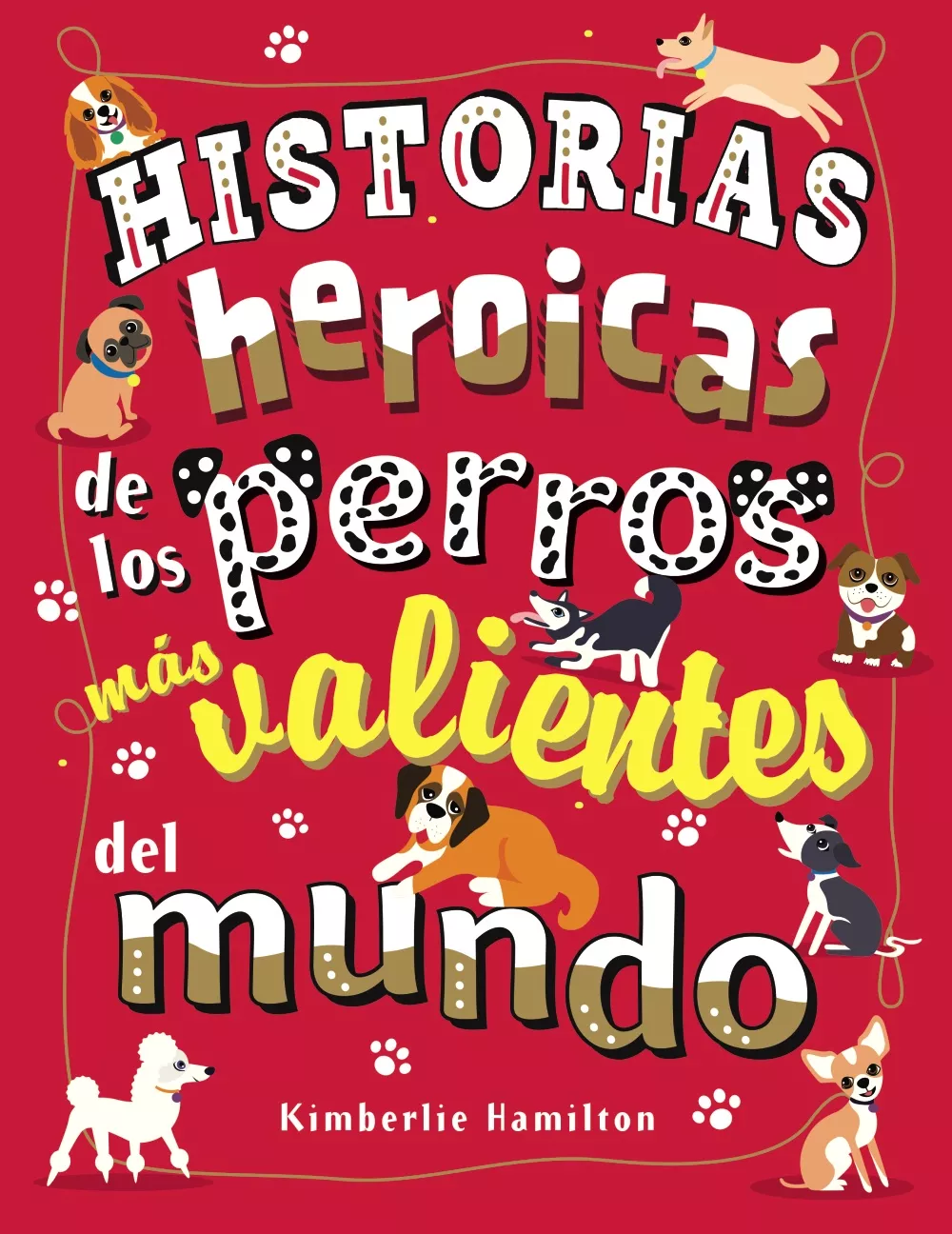 Portada del Libro Historias Heroicas De Los Perros Mas Valientes Del Mundo de Kimberlie Hamilton - 9788469627167