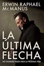 Portada del Libro La Ultima Flecha: No Guardes Nada Para La Proxima Vida de - 9781629119861