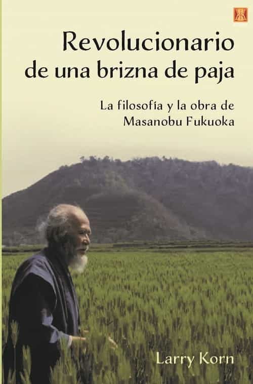 Portada del Libro Revolucionario De Una Brizna De Paja. La Filosofía Y La Obra De M Assa de Larry Korn - 9788494904486