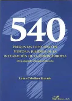 Portada del Libro 540 Preguntas (Tipo Test) De Historia Juridica De La Integracion De La de Laura Caballero Trenado - 9788413243375