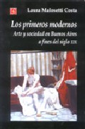 Portada del Libro Los Primeros Modernos: Arte Y Sociedad En Buenos Aires A Fines Del Sig de Laura Malosetti Costa - 9789505574254