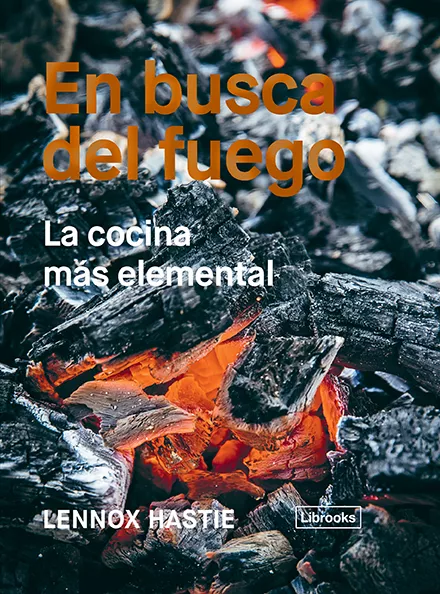 Portada del Libro En Busca Del Fuego: La Cocina Mas Elemental de Lennox Hastie - 9788494983207