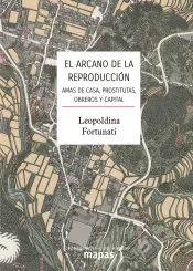 Portada del Libro El Arcano De La Reproduccion:Amas De Casa Prostitutas Obreros Y Capita de Leopoldina Fortunati - 9788412047851