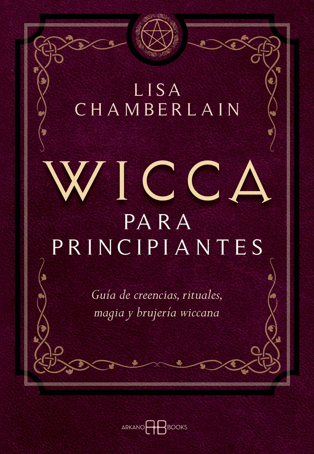 Portada del Libro Wicca Para Principiantes: Guia De Creencias Rituales Magia Y Brujeria de Lisa Chamberlain - 9788417851057