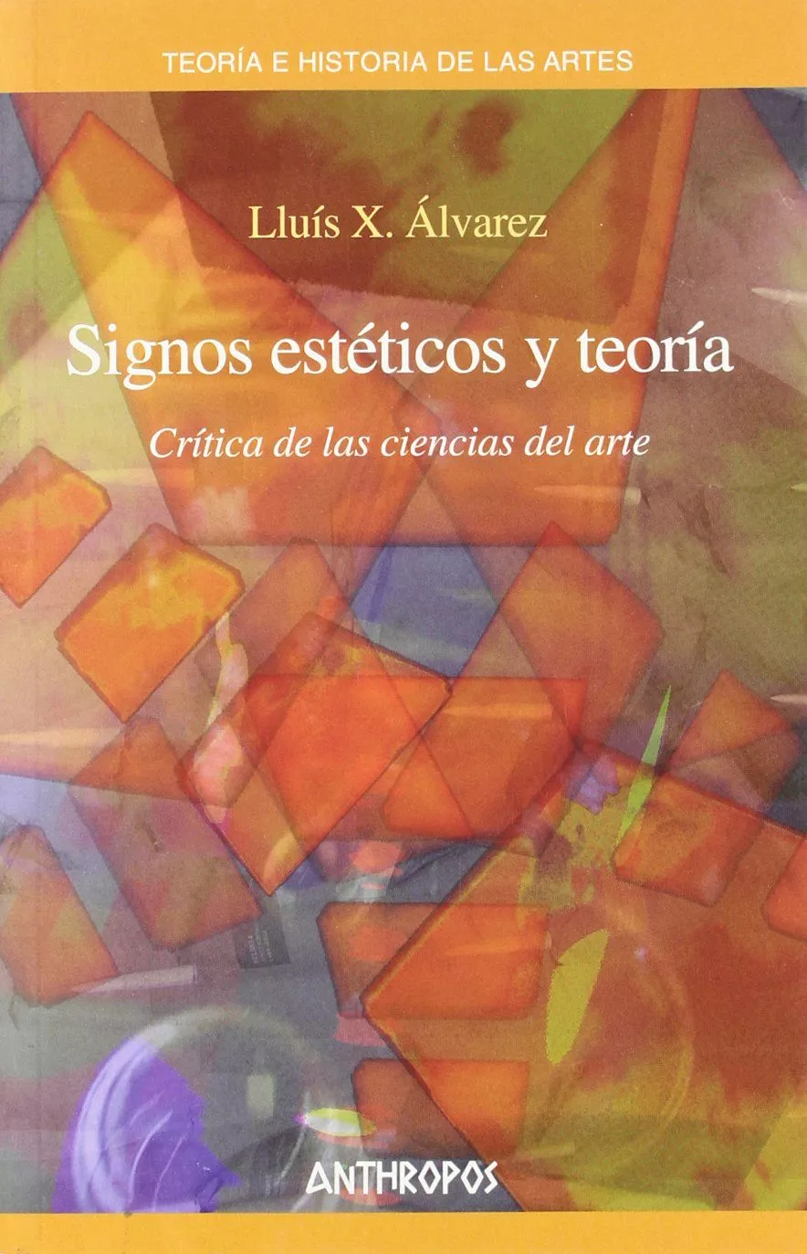 Portada del Libro Signos Esteticos Y Teoria: Critica De Las Ciencias Del Arte de Lluis X. Alvarez - 9788476587379