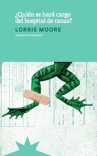 Portada del Libro ¿Quién Se Hará Cargo Del Hospital De Ranas? de Lorrie Moore - 9789877121698