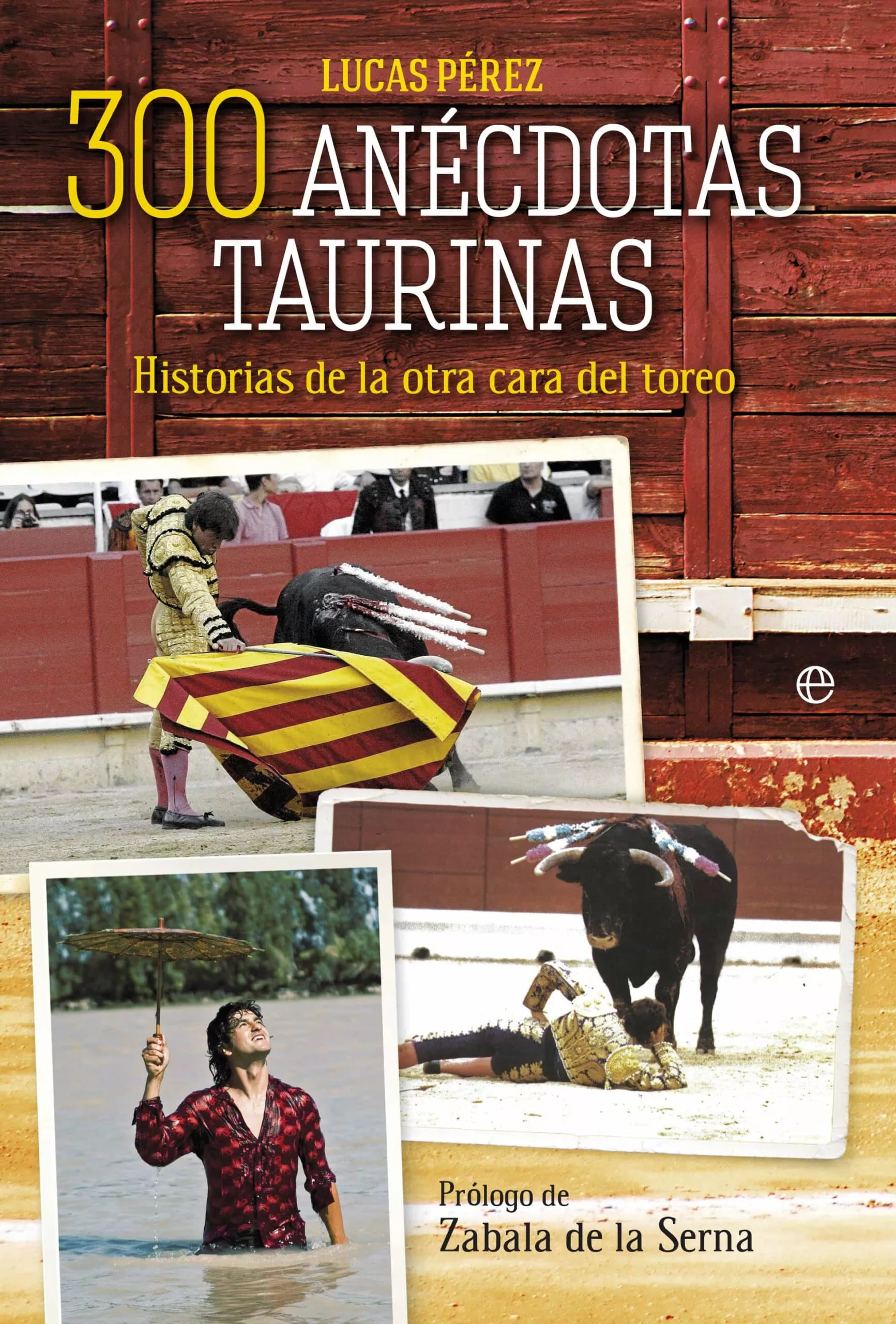 Portada del Libro 300 Anecdotas Taurinas: Historias De La Otra Cara Del Toreo de Lucas Perez - 9788491647300
