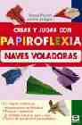 Portada del Libro Crear Y Jugar Con Papiroflexia: Naves Voladoras de Luciano Sapaggiari - 9788479026196