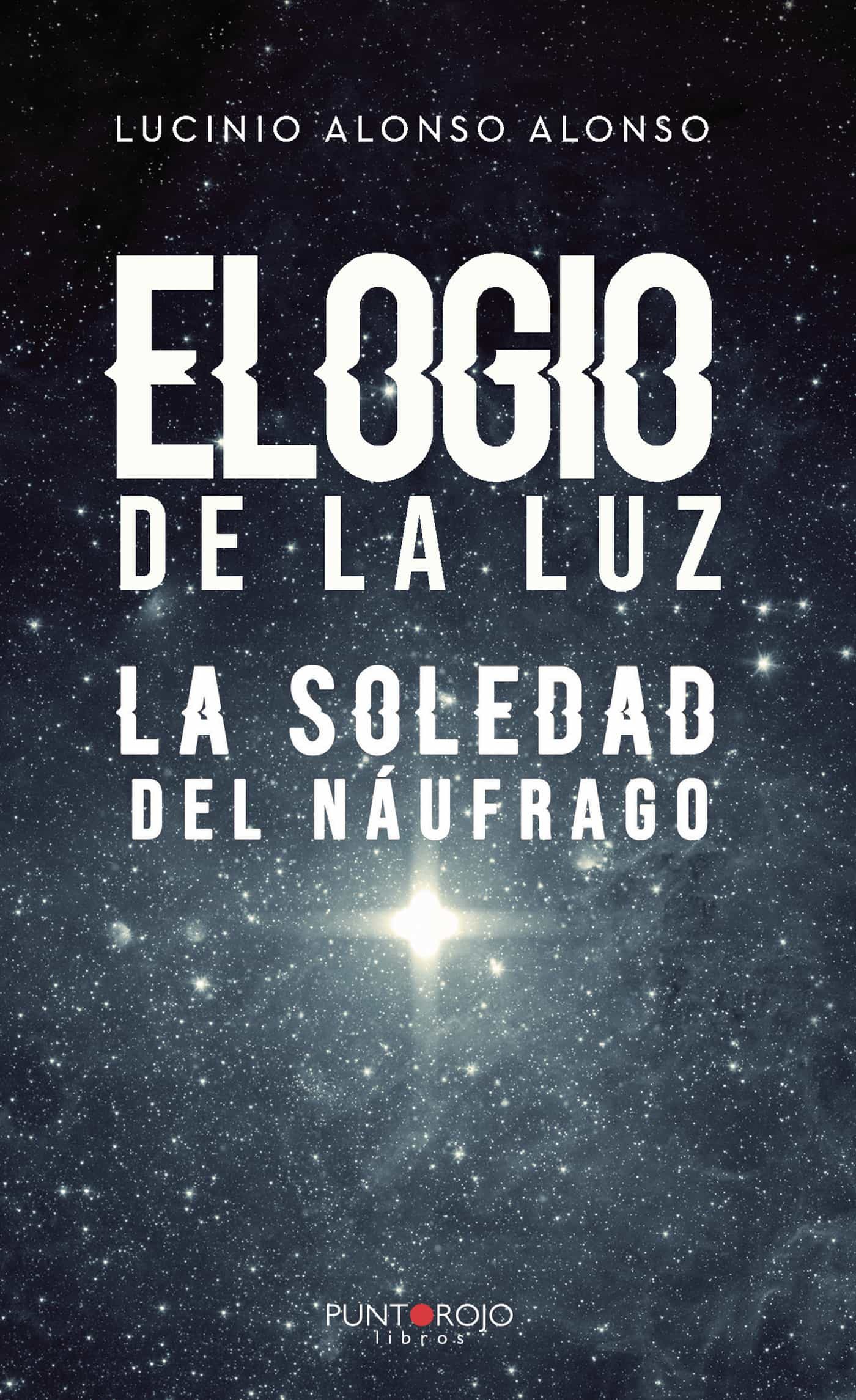 Portada del Libro Elogio De La Luz - La Soledad Del Náufrago de Lucinio Alonso Alonso - 9788418221576
