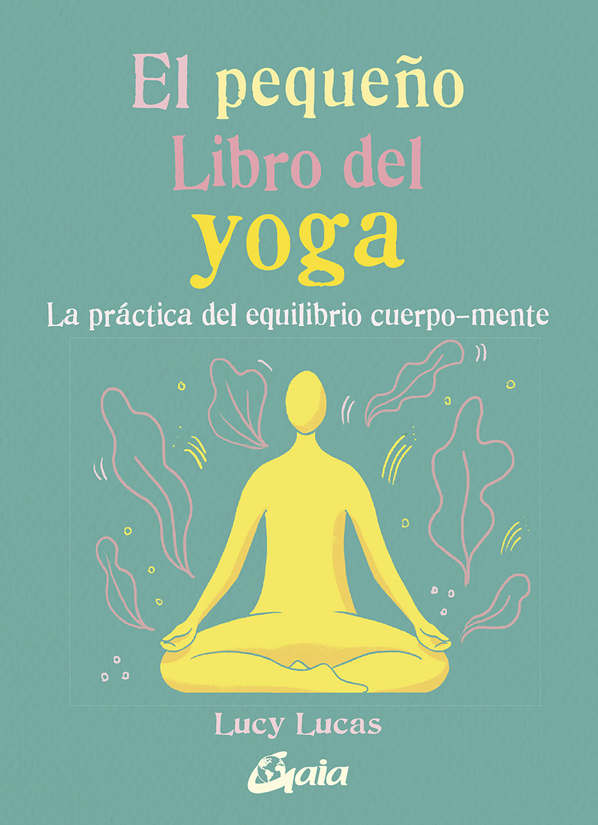 Portada del Libro El Pequeño Libro Del Yoga. La Práctica Del Equilibrio Cuerpo-Ment E de Lucy Lucas - 9788484458081