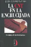 Portada del Libro La Cnt En La Encrucijada: Aventuras De Un Heterodoxo de Luis Andres Edo - 9788496495142
