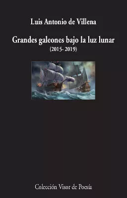 Portada del Libro Grandes Galeones Bajo La Luz Lunar (2015-2019) de Luis Antonio De Villena - 9788498953923