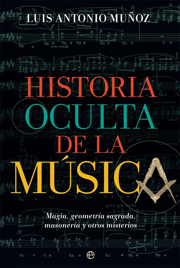 Portada del Libro Historia Oculta De La Musica. Magia Geometría Sagrada Masonería Y Otro de Luis Antonio Muñoz - 9788491647485