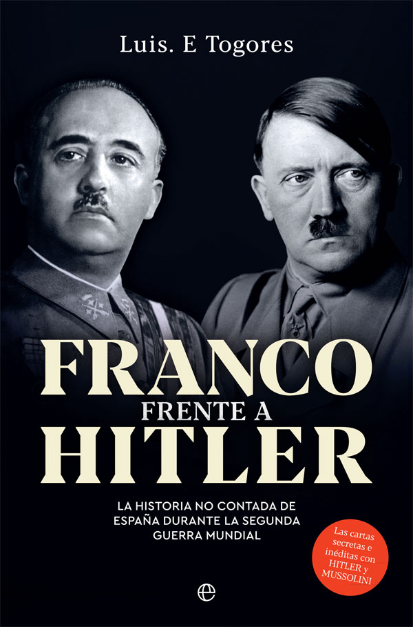 Portada del Libro Franco Frente A Hitler. La Historia No Contada De España Durante La Se de Luis E. Togores - 9788491647546