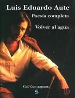 Portada del Libro Volver Al Agua. Poesia Completa de Luis Eduardo Aute - 9788496464360