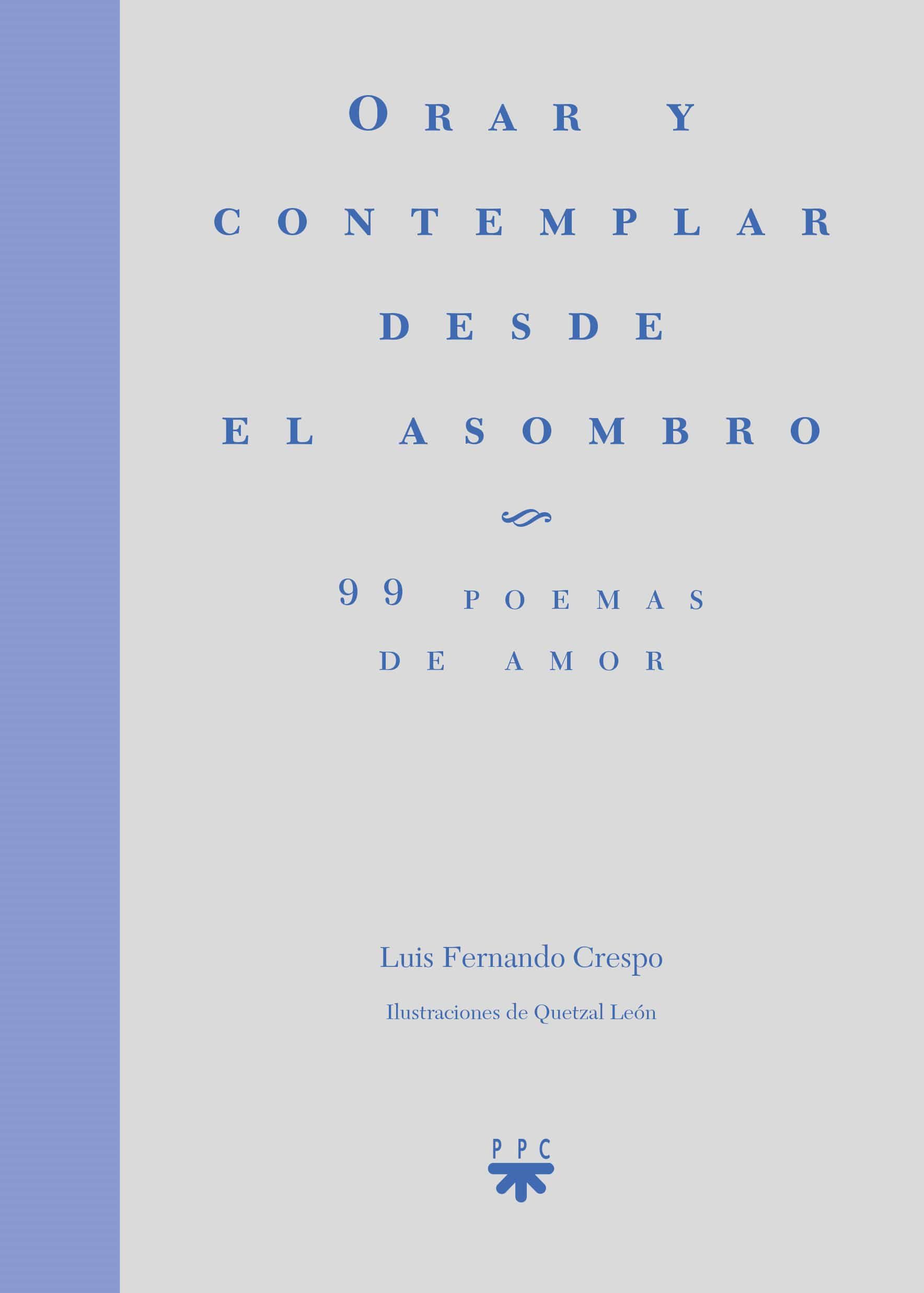 Portada del Libro Orar Y Contemplar Desde El Asombro: 99 Poemas De Amor de Luis Fernando Crespo Navarro - 9788428835541