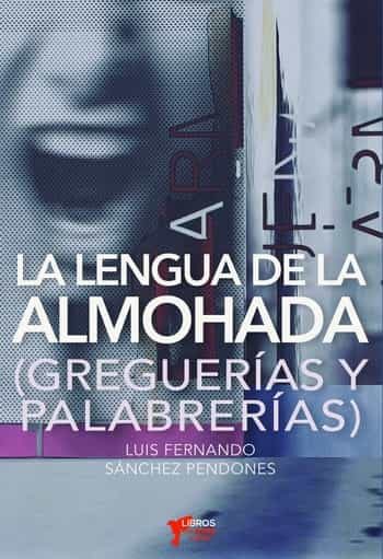 Portada del Libro La Lengua De La Almohada de Luis Fernando Sanchez Pendones - 9788494972065