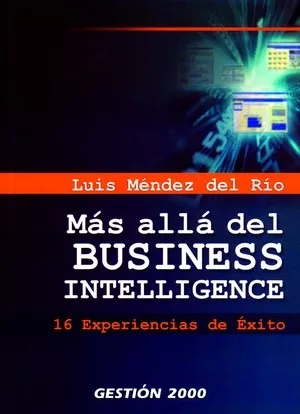 Portada del Libro Mas Alla Del Business Intelligence: 16 Experiencias De Exito de Luis Mendez Del Rio - 9788496612105
