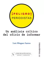 Portada del Libro ¡Peligro! Periodistas: Un Analisis Critico Del Oficio De Informar de Luis Minguez Santos - 9788496082328