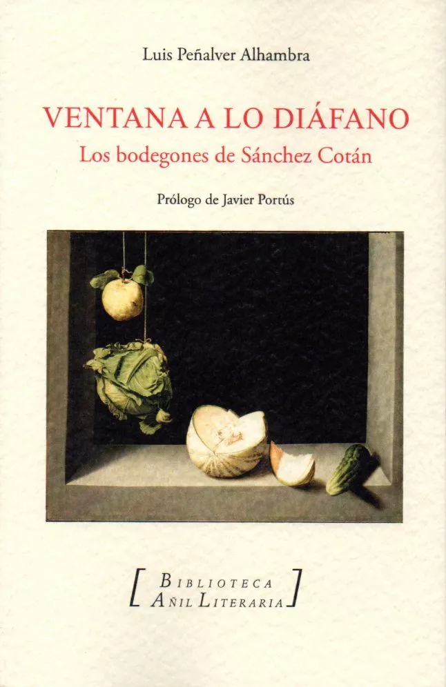 Portada del Libro Ventana A Lo Diafano: Los Bodegones De Sanchez Cotan de Luis Peñalver Alhambra - 9788494984082