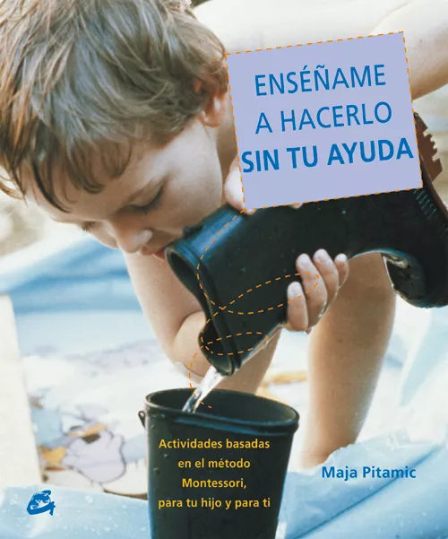 Portada del Libro Enseñame A Hacerlo Sin Tu Ayuda: Actividades Basadas En El Metodo Mont de Maja Pitamic - 9788484451556
