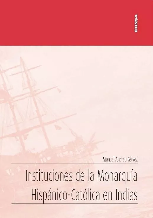 Portada del Libro Instituciones De La Monarquia Hispanico-Catolica En Indias de Manuel Andreu Galvez - 9788431334154
