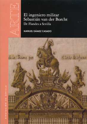 Portada del Libro El Ingeniero Militar Sebastián Van Der Borcht. De Flandes A Sevilla de Manuel Gamez Casado - 9788477984436