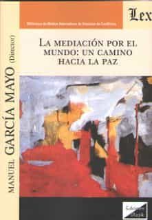 Portada del Libro Mediacion Por El Mundo: Un Camino Hacia La Paz La de Manuel Garcia Mayo - 9789563927047