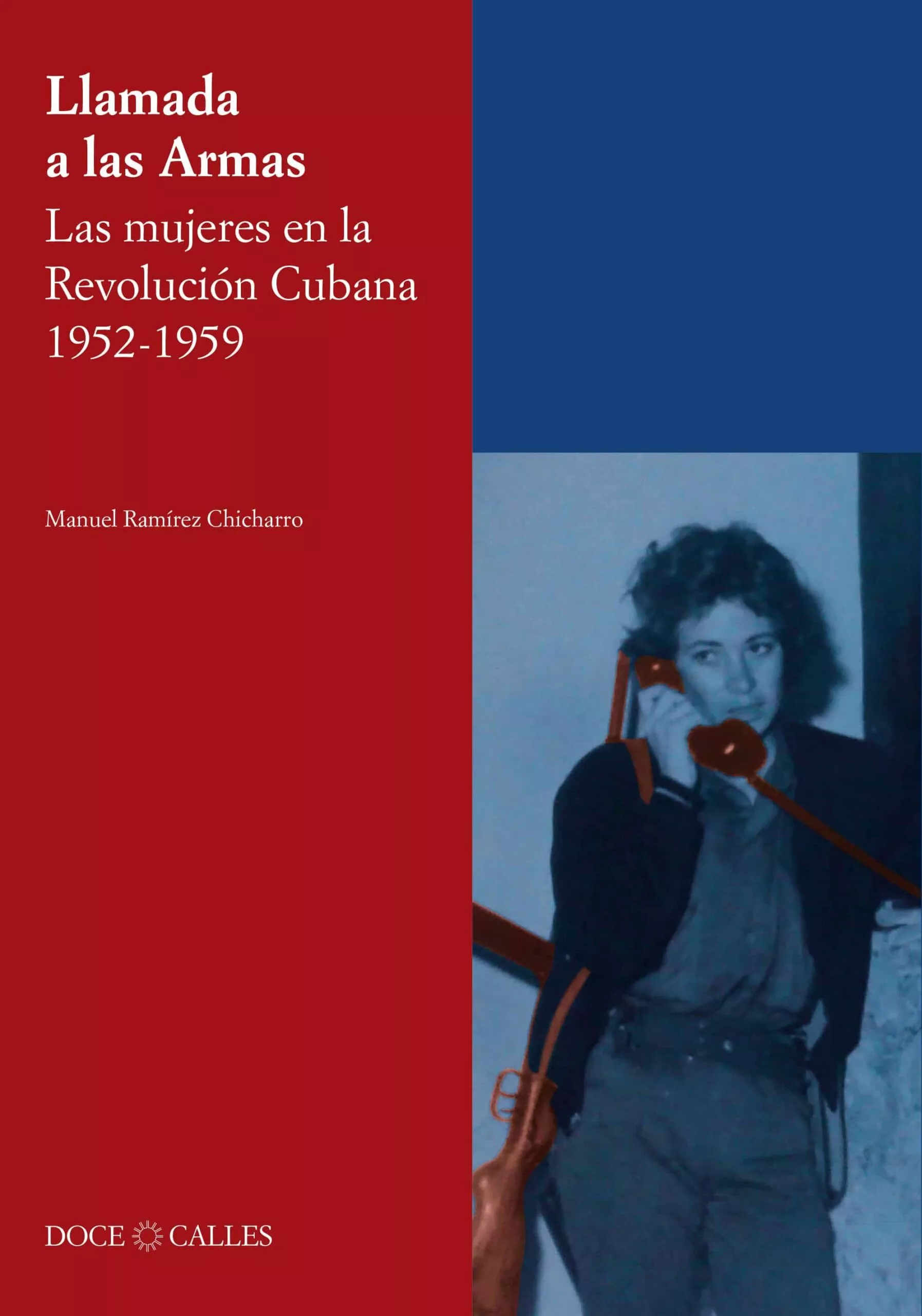 Portada del Libro Llamada A Las Armas. Las Mujeres En La Revolución Cubana 1952-1959 de Manuel Ramirez Chicharro - 9788497442428