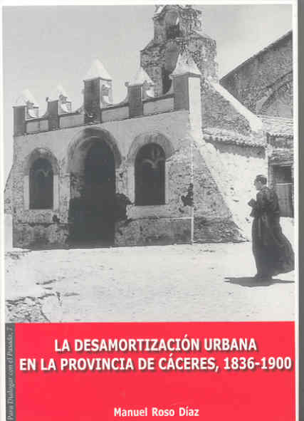 Portada del Libro La Desamortizacion Urbana En La Provincia De Caceres 1836-1900 de Manuel Roso Diaz - 9788477237037