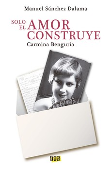 Portada del Libro Carmina Benguria. Solo El Amor Construye de Manuel Sanchez Dalama - 9788417895259