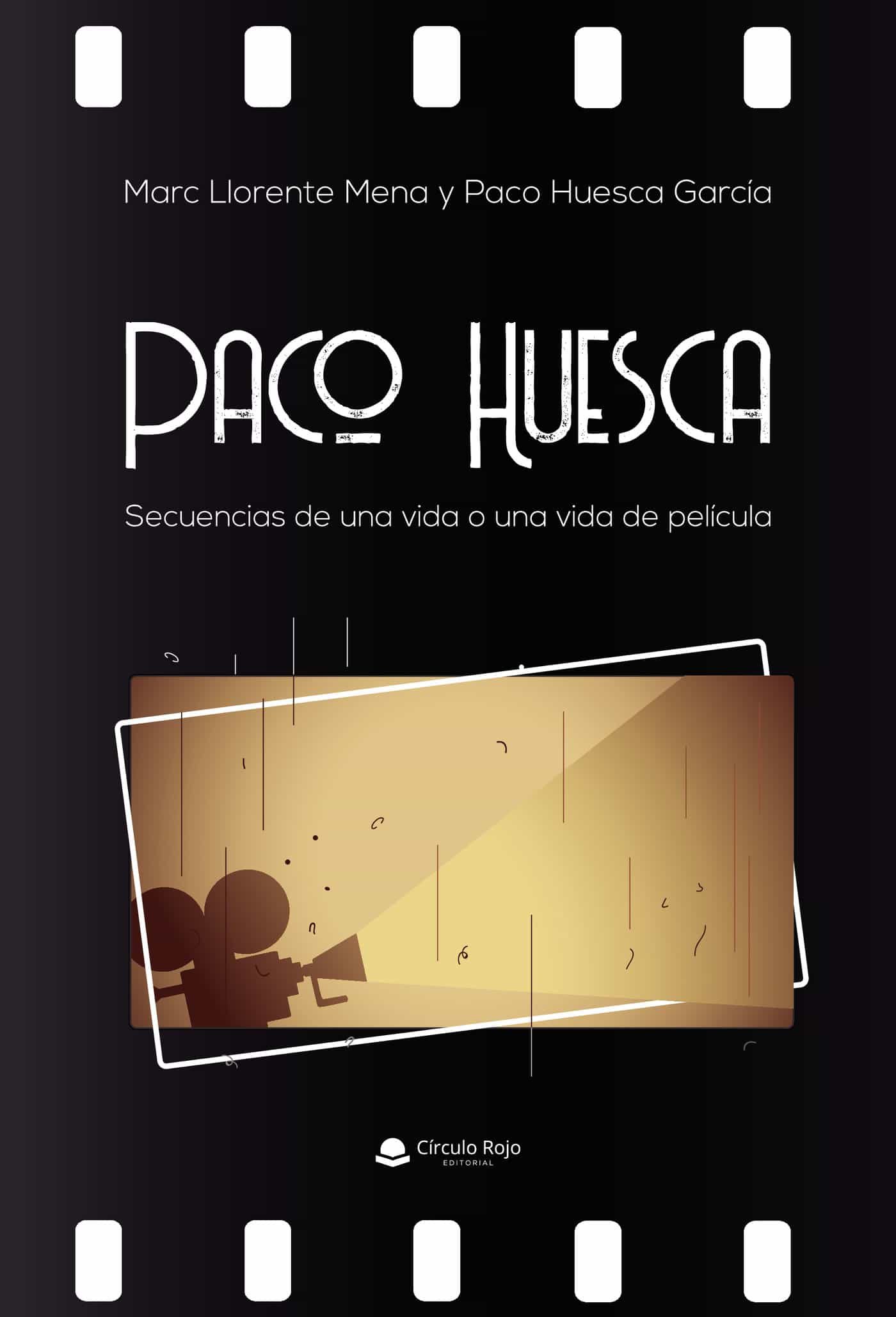 Portada del Libro Paco Huesca. Secuencias De Una Vida O Una Vida De Película de Marc Llorente Mena - 9788413383088