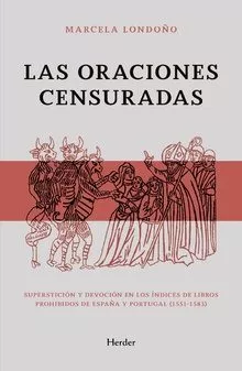 Portada del Libro Las Oraciones Censuradas: Supersticion Y Devocion En Los Indices De Li de Marcelo Londoño Rendon - 9788425442247