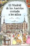 Portada del Libro El Madrid De Los Austrias Contado A Los Niños de Maria Aguado Molina - 9788471690951