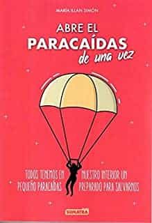 Portada del Libro Abre El Paracaídas De Una Vez: Todos Tenemos En Nuestro Interior Un Pe de Maria Illan Simon - 9788416336333