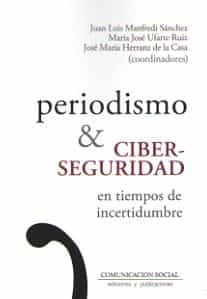 Portada del Libro Periodismo Y Ciber-Seguridad En Tiempos De Incertidumbre de Maria Jose Ufarte Ruiz - 9788417600266
