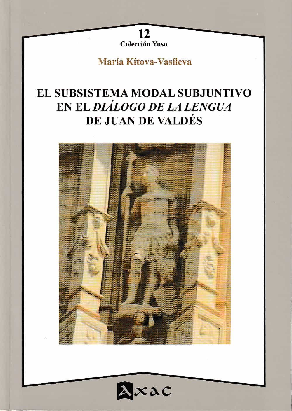 Portada del Libro El Subsistema Modal Subjuntivo En El Diálogo De La Lengua De Juan De V de Maria Kitova Vasileva - 9788492658725