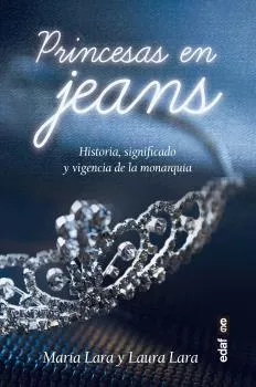 Portada del Libro Princesas En Jeans: Historia Significado Y Vigencia De La Monarquia de Maria Lara Martinez - 9788441439948