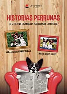 Portada del Libro Historias Perrunas. El Secreto De Los Animales Para Alcanzar La Felici de Maria Lourdes Torres Velasco - 9788413502915