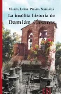Portada del Libro La Insolita Historia De Damian Casares de Maria Luisa Prada - 9788483676615