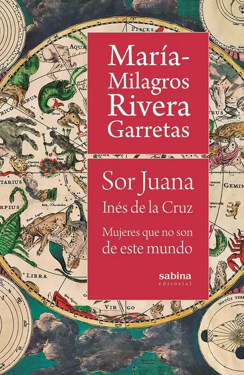 Portada del Libro Sor Juana Ines De La Cruz: Mujeres Que No Son De Este Mundo de Maria Milagros Rivera Garretas - 9788494996740