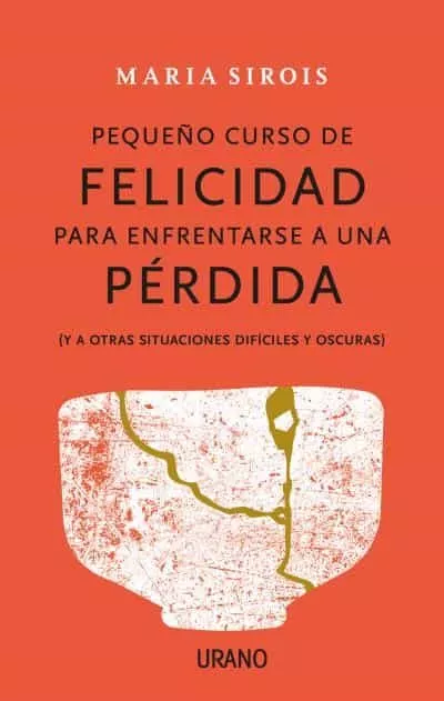 Portada del Libro Pequeño Curso De Felicidad Para Enfrentarse A Una Perdida (Y A Ot Ras de Maria Sirois - 9788416720880