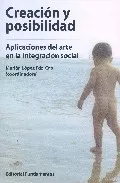 Portada del Libro Creacion Y Posibilidad: Aplicaciones Del Arte En La Integracion S Ocia de Marian Lopez Fernandez Cao - 9788424510770