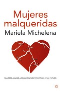Portada del Libro Mujeres Malqueridas: Atadas A Relaciones Destructivas Y Sin Futuro de Mariela Michelena - 9788497346375